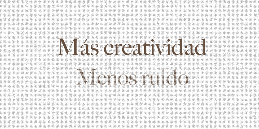 Más creatividad. Menos ruido.